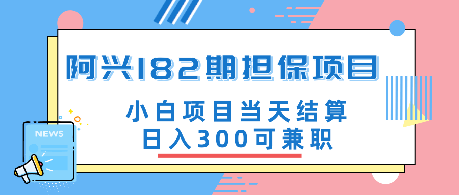 阿兴博客182期担保项目：小白项目当天结算日入300可兼职【官方售价3500元】-八爪鱼资源库