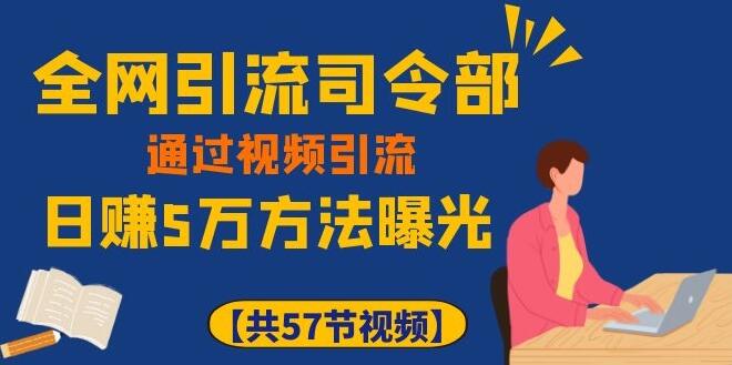全网引流司令部_通过视频引流，日赚5万教程-八爪鱼资源库