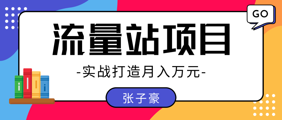 张子豪：实战打造月入万元的流量站的项目，项目不耗时间，可长期操作！-八爪鱼资源库