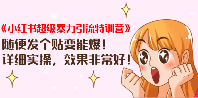 《小红书超级暴力引流特训营》随便发个贴变能爆，详细实操，效果非常好！-八爪鱼资源库