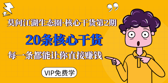莫问江湖生态圈·核心干货第2期，20条核心干货，每一条都能让你直接赚钱-八爪鱼资源库