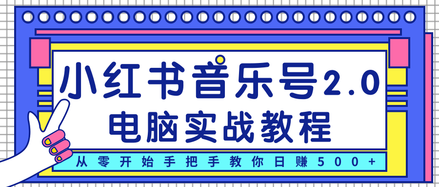 柚子小红书音乐号2.0电脑实战教程,从零开始手把手教你日赚500+-八爪鱼资源库