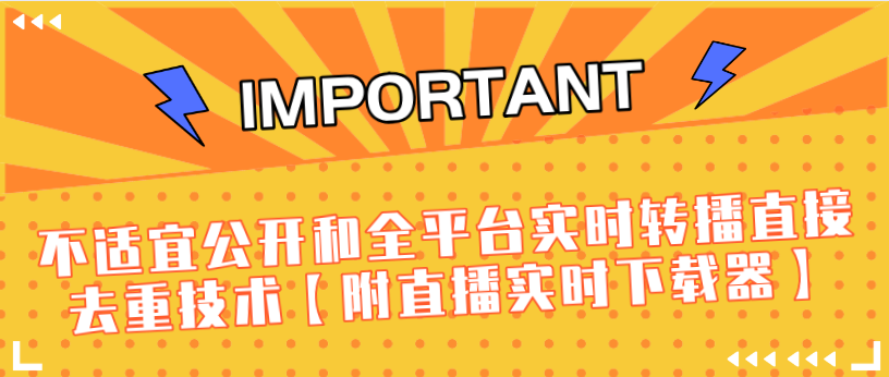 J总9月抖音最新课程：不适宜公开和全平台实时转播直接去重技术【附直播实时下载器】-八爪鱼资源库