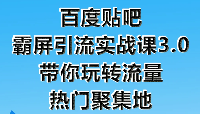 狼叔百度贴吧霸屏引流实战课3.0，带你玩转流量热门聚集地-八爪鱼资源库