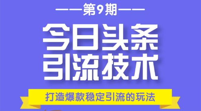 今日头条引流技术第9期，打造爆款稳定引流 百万阅读玩法，收入每月轻松过万-八爪鱼资源库