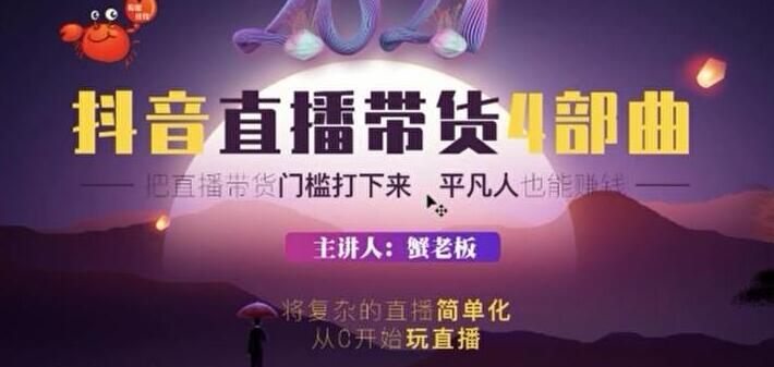 蟹老板 2021 抖音直播带货 4 部曲，抖音直播底层逻辑，让普通人也能靠直播赚钱-八爪鱼资源库