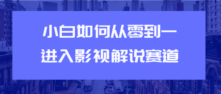 教你短视频赚钱玩法之小白如何从0到1快速进入影视解说赛道-八爪鱼资源库