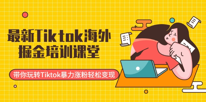 图片[1]-最新Tiktok海外掘金培训课堂：带你玩转Tiktok暴力涨粉轻松变现-八爪鱼资源库