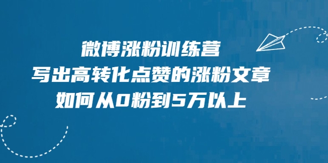 微博涨粉训练营,写出高转化点赞的涨粉文章,如何从0粉到5万以上-八爪鱼资源库