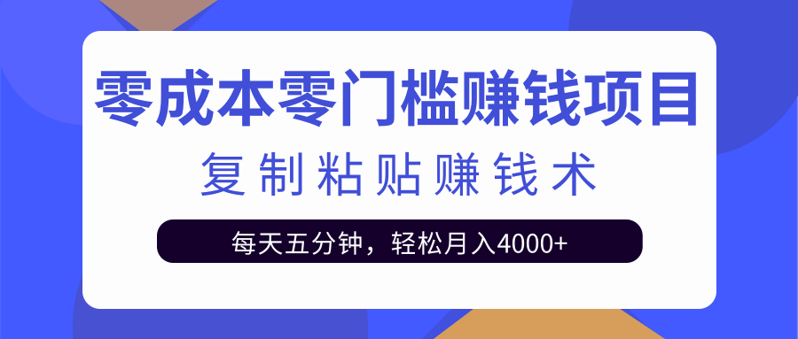 零成本零门槛赚钱项目之复制粘贴赚钱术，每天五分钟轻松月入4000+-八爪鱼资源库