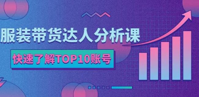 服装带货达人分析课：带你快速了解TOP10账号，玩转服装行业-八爪鱼资源库