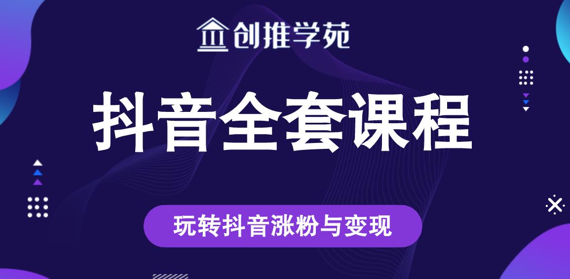 创推学苑抖音赚钱全套课程,玩转抖音涨粉与变现