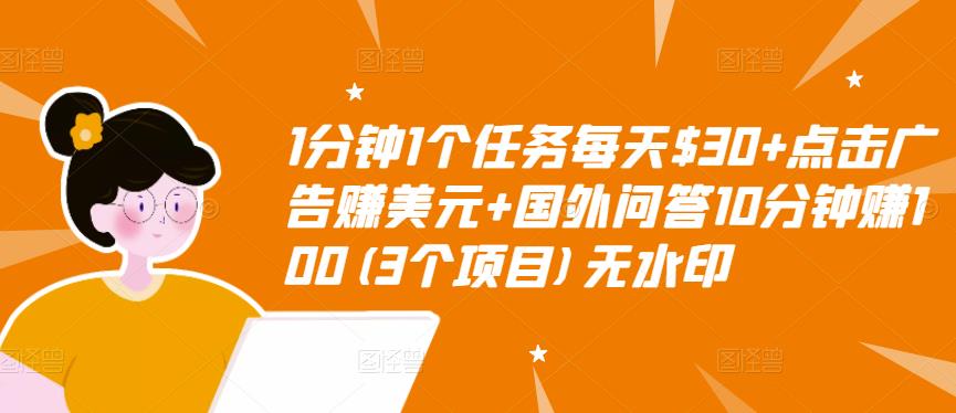 1分钟1个任务每天$30+点击广告赚美元+国外问答10分钟赚100(3个项目)无水印-八爪鱼资源库