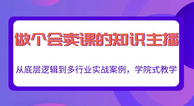 做一个会卖课的知识主播，从底层逻辑到多行业实战案例，学院式教学-八爪鱼资源库