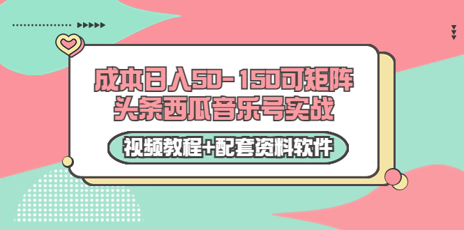 0成本日入50-150可矩阵头条西瓜音乐号实战（视频教程+配套资料软件）-八爪鱼资源库
