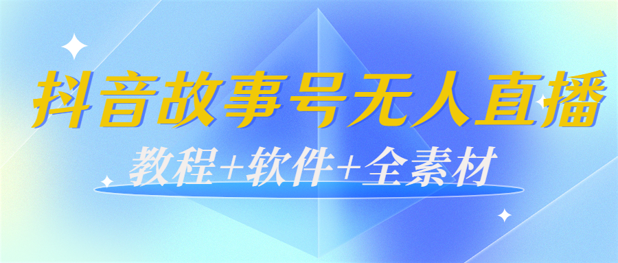 外边698的抖音故事号无人直播：6千人在线一天变现200（教程+软件+全素材）-八爪鱼资源库