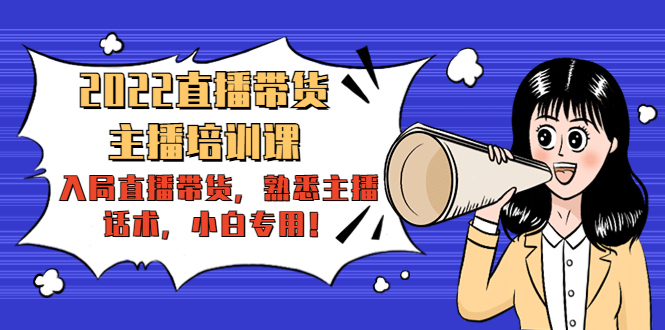 2022直播带货-主播培训课：入局直播带货，熟悉主播话术，小白专用-八爪鱼资源库