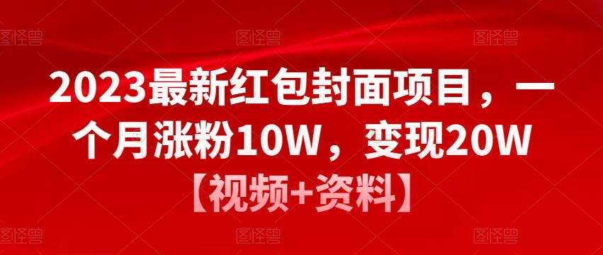 2023最新红包封面项目,一个月涨粉10W,变现20W【视频+资料】