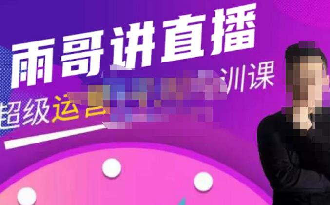 雨哥·超级直播带货+千川内训课,45节系统大课,不说废话,只讲干货