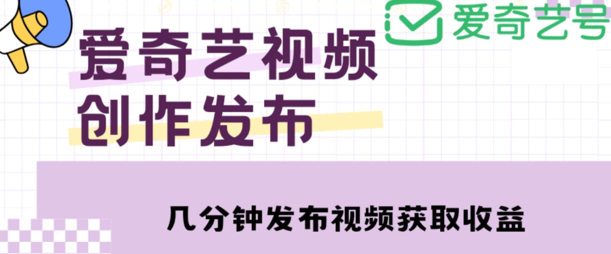爱奇艺号视频发布,每天只需花几分钟即可发布视频,简单操作收入过万【教程+涨粉攻略】