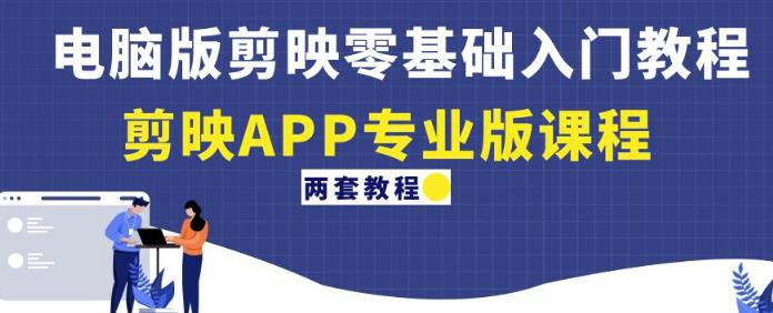 电脑版剪映零基础入门教程+剪映APP专业版课程(两套教程)