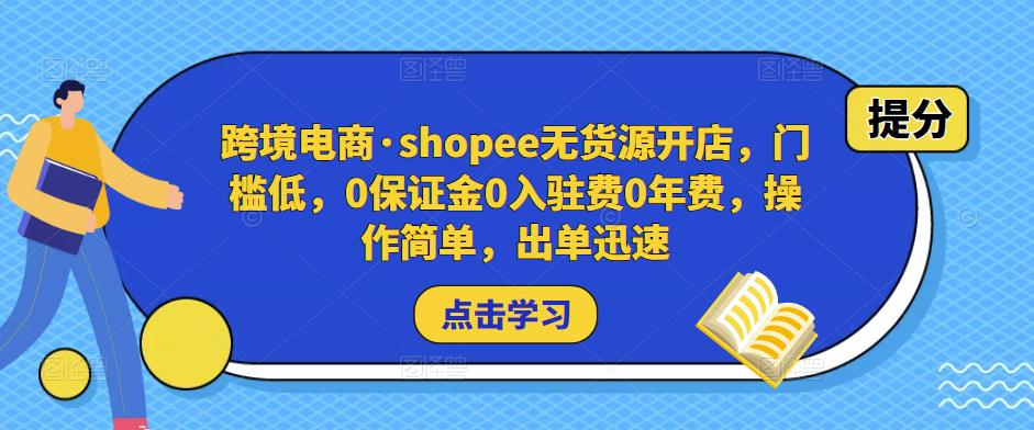 跨境电商·shopee无货源开店，门槛低，0保证金0入驻费0年费，操作简单，出单迅速-八爪鱼资源库