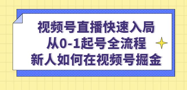 视频号直播快速入局：从0-1起号全流程，新人如何在视频号掘金-八爪鱼资源库