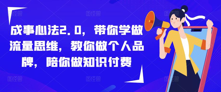 成事心法2.0，带你学做流量思维，教你做个人品牌，陪你做知识付费-八爪鱼资源库