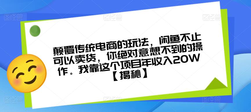 颠覆传统电商的玩法，闲鱼不止可以卖货，你绝对意想不到的操作。我靠这个项目年收入20W【揭秘】-八爪鱼资源库