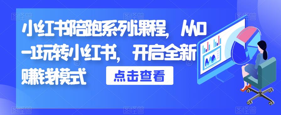 小红书陪跑系列课程,从0-1玩转小红书,开启全新赚钱模式