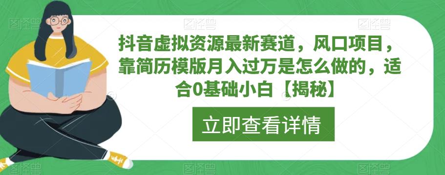 抖音虚拟资源最新赛道,风口项目,靠简历模版月入过万是怎么做的,适合0基础小白【揭秘】