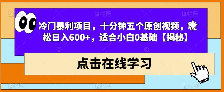 冷门暴利项目，十分钟五个原创视频，轻松日入600+，适合小白0基础【揭秘】-八爪鱼资源库
