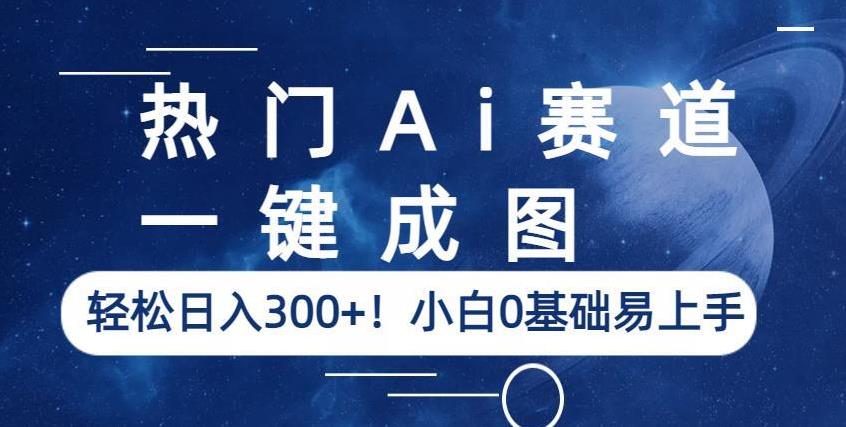 热门Ai赛道，一键成图，轻松日入300+！小白0基础易上手【揭秘】-八爪鱼资源库