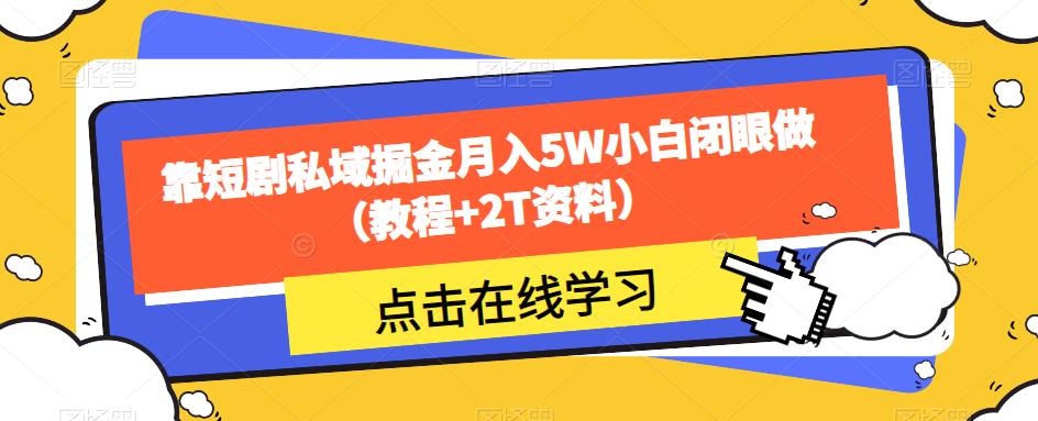 靠短剧私域掘金月入5W小白闭眼做(教程+2T资料)