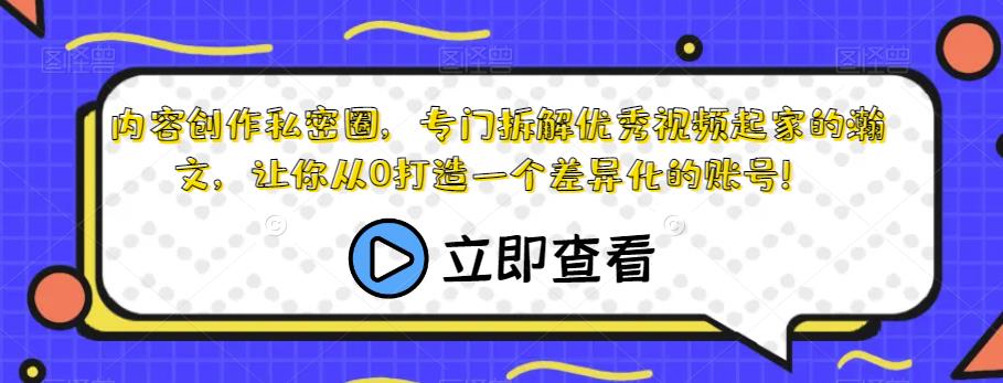 内容创作私密圈,专门拆解优秀视频起家的瀚文,让你从0打造一个差异化的账号!