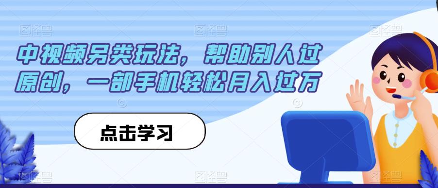 中视频另类玩法,帮助别人过原创,一部手机轻松月入过万【揭秘】