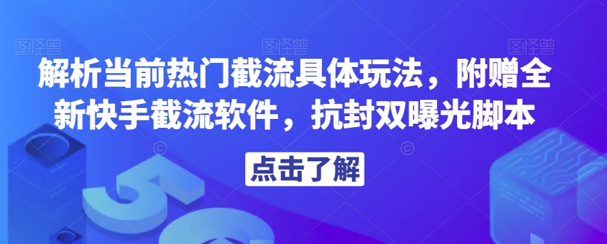 解析当前热门截流具体玩法，附赠全新快手截流软件，抗封双曝光脚本【揭秘】-八爪鱼资源库