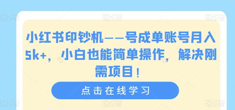 小红书印钞机——号成单账号月入5k+，小白也能简单操作，解决刚需项目【揭秘】-八爪鱼资源库