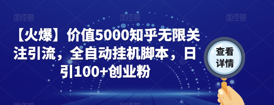 【火爆】价值5000知乎无限关注引流，全自动挂机脚本，日引100+创业粉-八爪鱼资源库