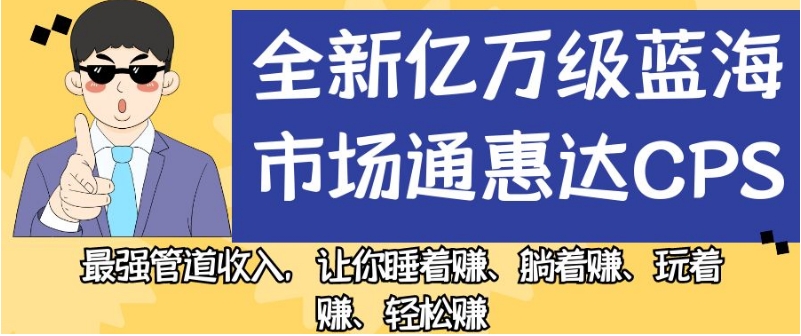 全新亿万级蓝海市场通惠达cps，最强管道收入，让你睡着赚、躺着赚、玩着赚、轻松赚【揭秘】-八爪鱼资源库
