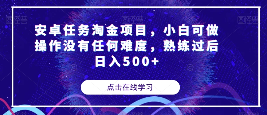 安卓任务淘金项目，小白可做操作没有任何难度，熟练过后日入500+【揭秘】-八爪鱼资源库