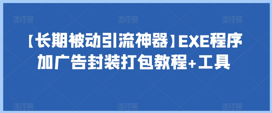 【长期被动引流神器】EXE程序加广告封装打包教程+工具-八爪鱼资源库