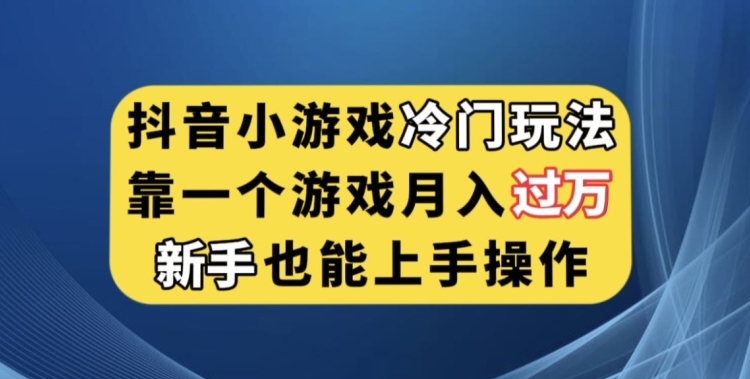 抖音小游戏冷门玩法，靠一个游戏月入过万，新手也能轻松上手【揭秘】-八爪鱼资源库