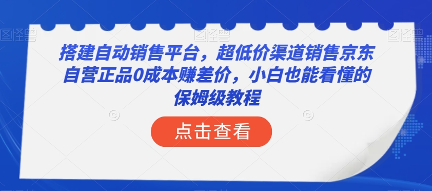 搭建自动销售平台，超低价渠道销售京东自营正品0成本赚差价，小白也能看懂的保姆级教程【揭秘】-八爪鱼资源库
