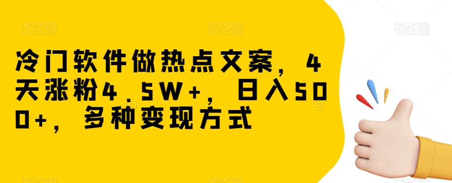 冷门软件做热点文案，4天涨粉4.5W+，日入500+，多种变现方式【揭秘】-八爪鱼资源库