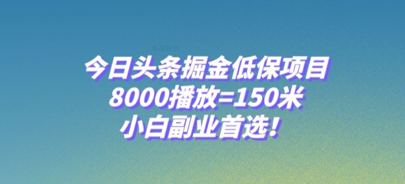 今日头条掘金低保项目，8000播放=150米，小白副业首选【揭秘】-八爪鱼资源库