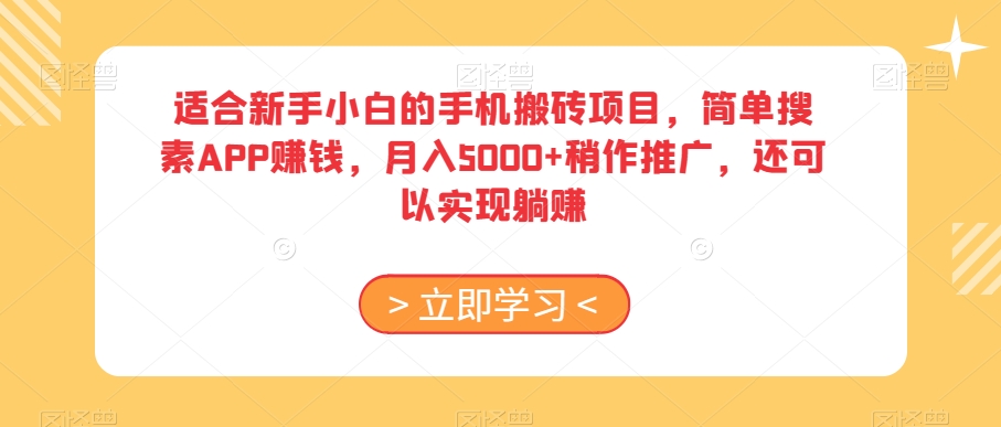 适合新手小白的手机搬砖项目，简单搜素APP赚钱，月入5000+稍作推广，还可以实现躺赚【揭秘】-八爪鱼资源库