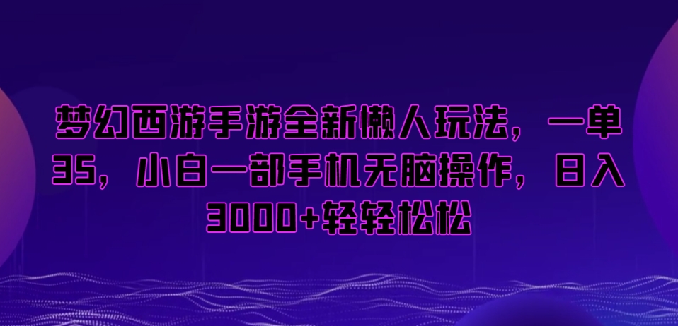 梦幻西游手游全新懒人玩法，一单35，小白一部手机无脑操作，日入3000+轻轻松松【揭秘】-八爪鱼资源库