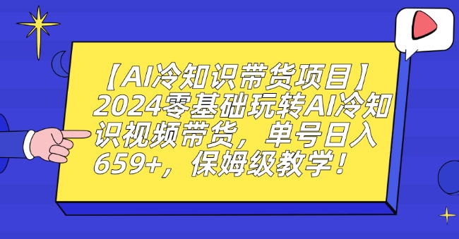 【AI冷知识带货项目】2024零基础玩转AI冷知识视频带货,单号日入659+,保姆级教学【揭秘】