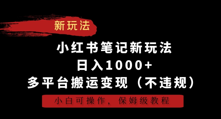 小红书笔记新玩法，日入1000+，多平台搬运变现（不违规），小白可操作，保姆级教程【揭秘】-八爪鱼资源库